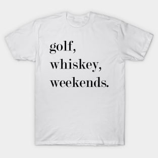 Golf, Whiskey, Weekends. T-Shirt